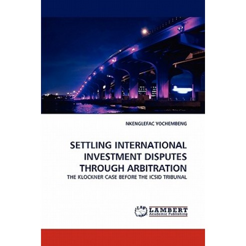 Settling International Investment Disputes Through Arbitration Paperback, LAP Lambert Academic Publishing
