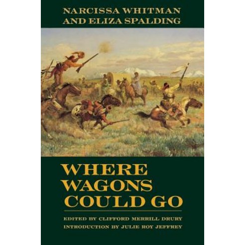 Where Wagons Could Go: Narcissa Whitman and Eliza Spaulding Paperback, University of Nebraska Press