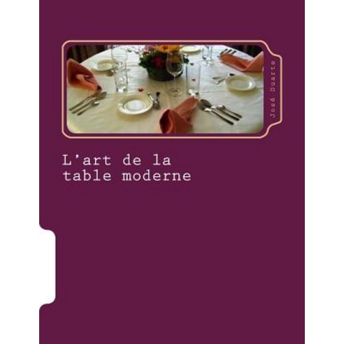 L''Art de la Table Moderne: Nouvelles Tendances Paperback, Createspace Independent Publishing Platform
