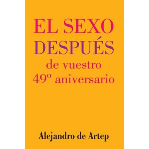 Sex After Your 49th Anniversary (Spanish Edition) - El Sexo Despues de Vuestro 49 Aniversario Paperback, Createspace Independent Publishing Platform