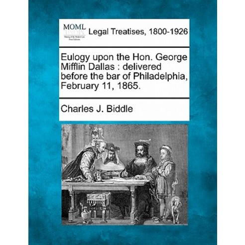 Eulogy Upon the Hon. George Mifflin Dallas: Delivered Before the Bar of Philadelphia February 11 1865. Paperback, Gale Ecco, Making of Modern Law