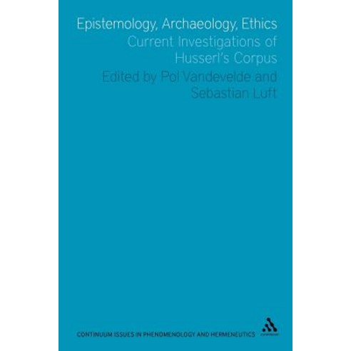 Epistemology Archaeology Ethics: Current Investigations of Husserl''s Corpus Paperback, Continnuum-3pl