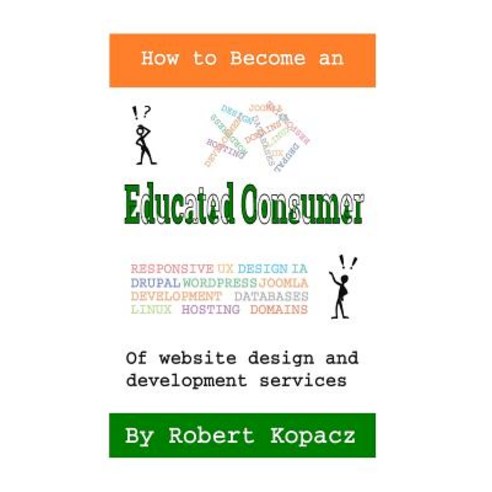 How to Become an Educated Consumer of Website Design and Development Services Paperback, Createspace Independent Publishing Platform