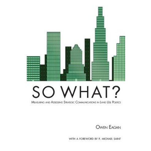 So What? Measuring and Assessing Strategic Communications in Land Use Politics Paperback, Saint University Press