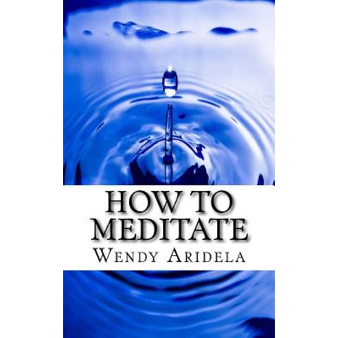 How to Meditate: -When You Haven''t a Clue How to Get Started Paperback, Createspace Independent Publishing Platform