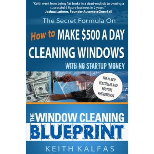 The Window Cleaning Blueprint: How to Make $500 a Day Cleaning Windows Paperback, Createspace Independent Publishing Platform