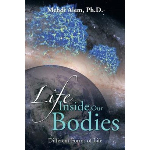 Life Inside Our Bodies: Different Forms of Life Paperback, Xlibris Corporation
