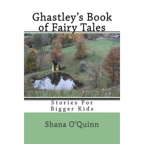 Ghastley''s Book of Fairy Tales: Stories for Bigger Kids Paperback, Createspace Independent Publishing Platform