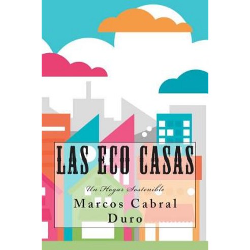 Las Eco Casas: Un Hogar Sostenible Paperback, Createspace Independent Publishing Platform