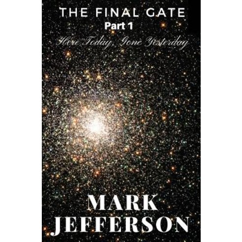 The Final Gate - Part 1: Here Today Gone Yesterday Paperback, Createspace Independent Publishing Platform