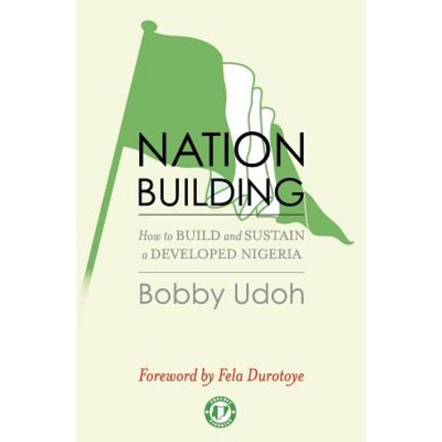 Nation-Building: How to Build and Sustain a Developed Nigeria Paperback, Createspace
