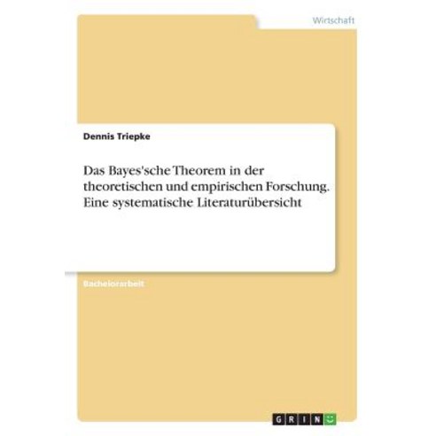 Das Bayes''sche Theorem in Der Theoretischen Und Empirischen Forschung. Eine Systematische Literaturubersicht Paperback, Grin Publishing