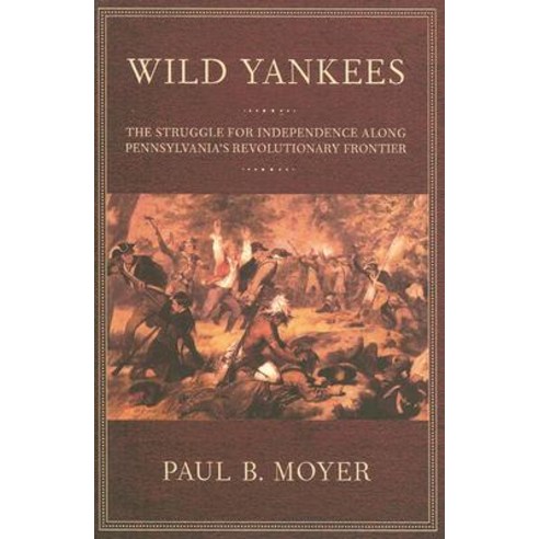 Wild Yankees: The Struggle for Independence Along Pennsylvania''s Revolutionary Frontier Hardcover, Cornell University Press