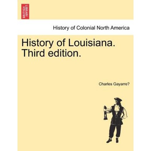 History of Louisiana. Third Edition. Paperback, British Library, Historical Print Editions