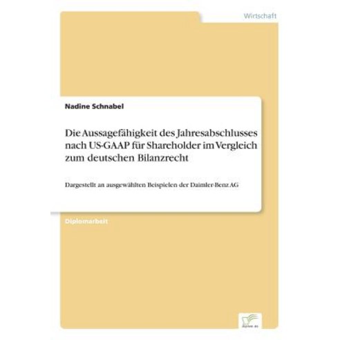 Die Aussagefahigkeit Des Jahresabschlusses Nach Us-GAAP Fur Shareholder Im Vergleich Zum Deutschen Bilanzrecht Paperback, Diplom.de