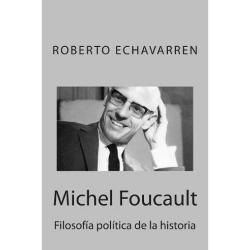 Michel Foucault: Filosofia Politica de La Historia: Ensayo Acerca de Los Cursos En El College de France Paperback, Createspace