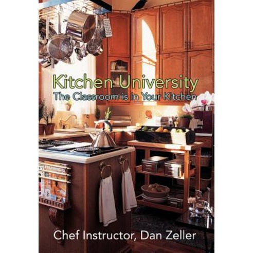 Kitchen University: The Classroom Is in Your Kitchen Hardcover, iUniverse