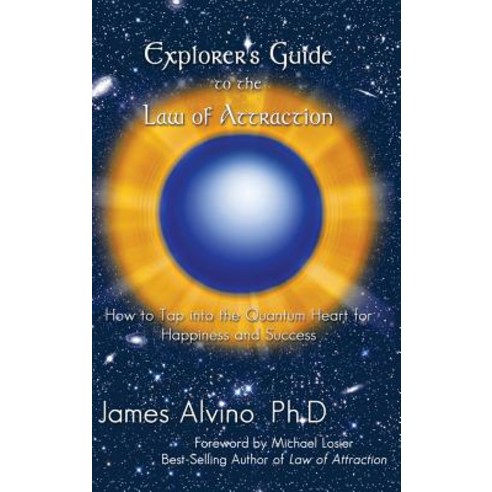 Explorer''s Guide to the Law of Attraction: How to Tap Into the Quantum-Heart for Happiness and Success Hardcover, Balboa Press