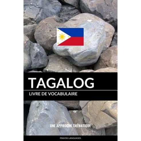 Livre de Vocabulaire Tagalog: Une Approche Thematique Paperback, Createspace Independent Publishing Platform