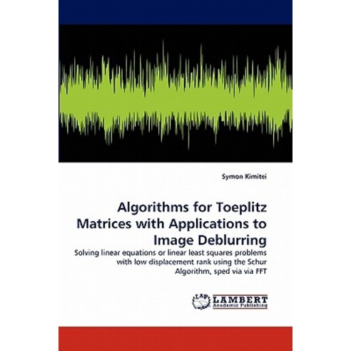 Algorithms for Toeplitz Matrices with Applications to Image Deblurring Paperback, LAP Lambert Academic Publishing