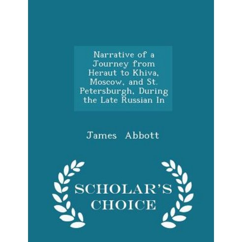 Narrative of a Journey from Heraut to Khiva Moscow and St. Petersburgh During the Late Russian in - Scholar''s Choice Edition Paperback