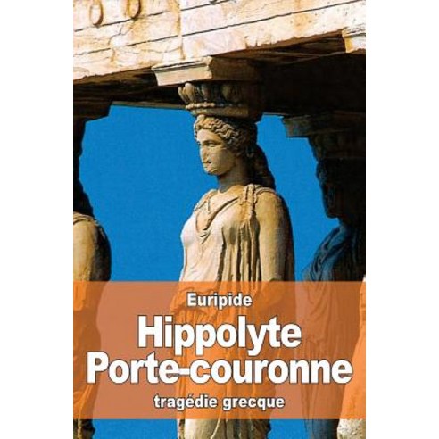Hippolyte Porte-Couronne Paperback, Createspace Independent Publishing Platform