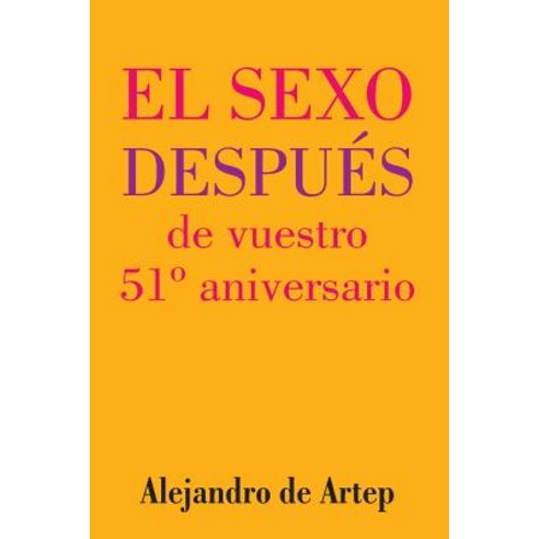 Sex After Your 51st Anniversary (Spanish Edition) - El Sexo Despues de Vuestro 51 Aniversario Paperback, Createspace Independent Publishing Platform