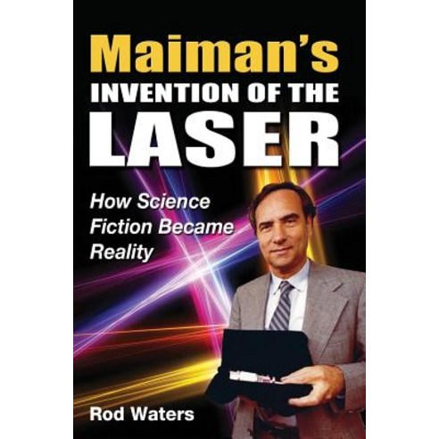 Maiman''s Invention of the Laser: How Science Fiction Became Reality Paperback, Createspace