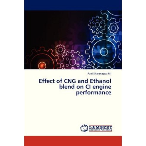 Effect of Cng and Ethanol Blend on CI Engine Performance Paperback, LAP Lambert Academic Publishing