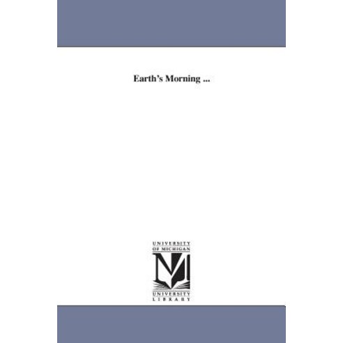 Earth''s Morning ... Paperback, University of Michigan Library