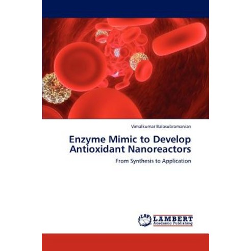 Enzyme Mimic to Develop Antioxidant Nanoreactors Paperback, LAP Lambert Academic Publishing