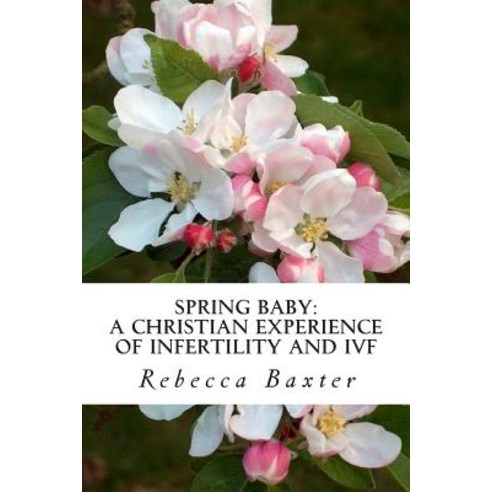 Spring Baby: A Christian Experience of Infertility and Ivf Paperback, Createspace