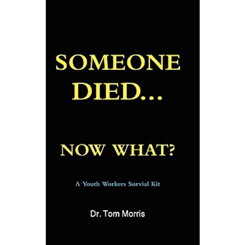Someone Died Now What? a Youth Pastor''s Survival Guide Hardcover, Lulu.com