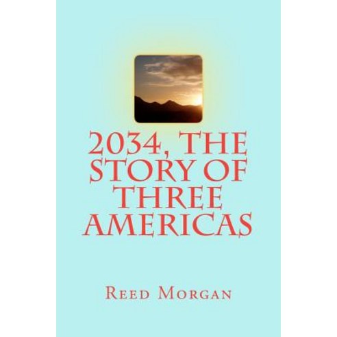 2034 the Story of Three Americas Paperback, Createspace Independent Publishing Platform