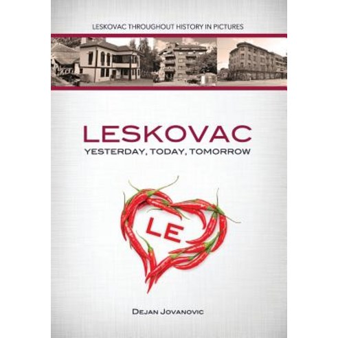 Leskovac Yesterday Today Tomorrow: Leskovac Throughout History in Pictures Paperback, Createspace Independent Publishing Platform