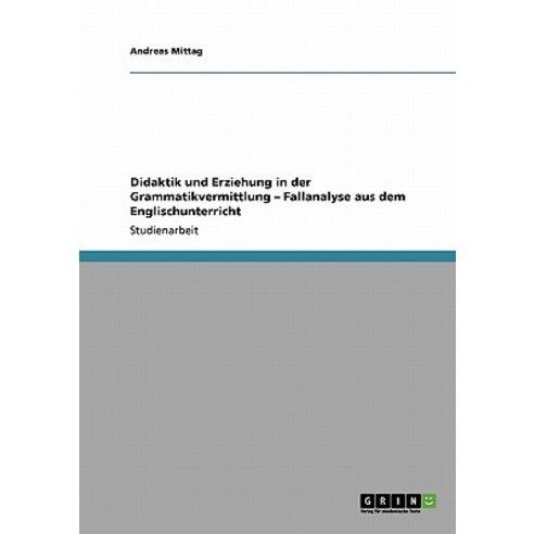 Didaktik Und Erziehung in Der Grammatikvermittlung - Fallanalyse Aus Dem Englischunterricht Paperback, Grin Publishing