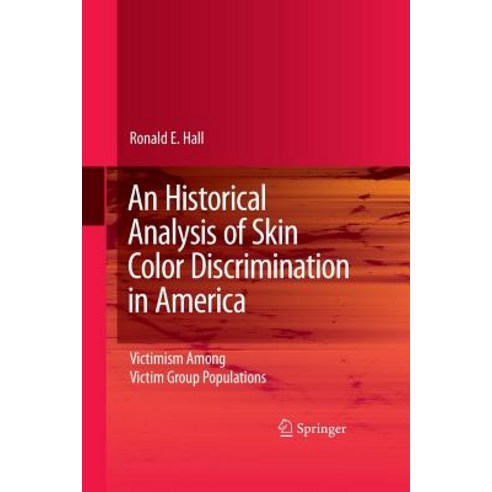 An Historical Analysis of Skin Color Discrimination in America: Victimism Among Victim Group Populations Paperback, Springer