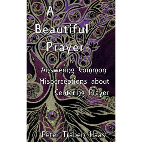 A Beautiful Prayer: Answering Common Misperceptions about Centering Prayer Paperback, Createspace Independent Publishing Platform