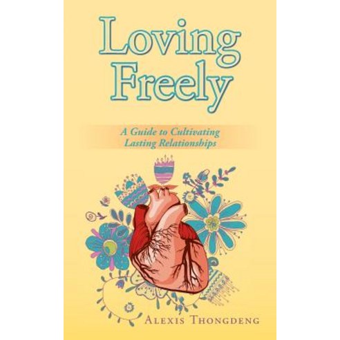 Loving Freely: A Guide to Cultivating Lasting Relationships Paperback, Authorhouse