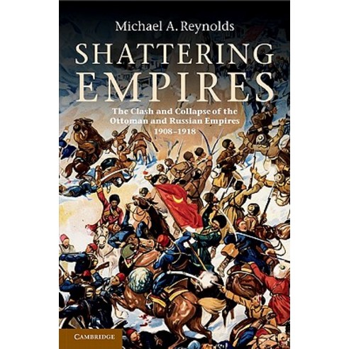 Shattering Empires: The Clash and Collapse of the Ottoman and Russian Empires 1908 1918 Hardcover, Cambridge University Press
