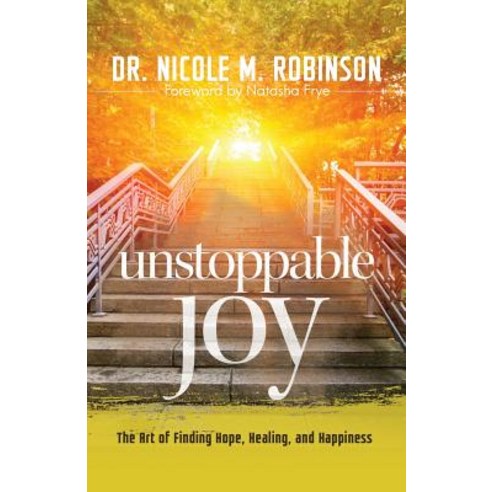 Unstoppable Joy: The Art of Finding Hope Healing and Happiness Paperback, Purposely Created Publishing Group