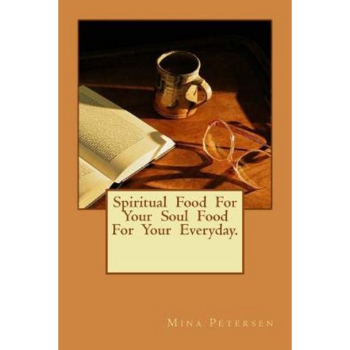 Spiritual Food for Your Soul Food for Your Everyday. Paperback, Createspace Independent Publishing Platform