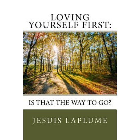 Loving Yourself First: : Is This the Way to Go? Paperback, Createspace Independent Publishing Platform