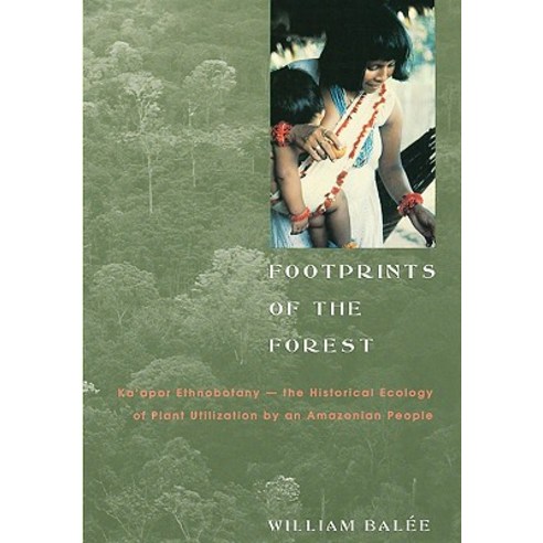 Footprints of the Forest: Ka''apor Ethnobotany-The Historical Ecology of Plant Utilization by an Amazonian People Paperback, Columbia University Press