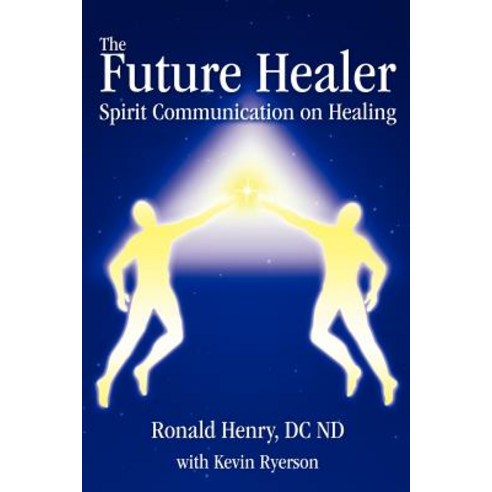 The Future Healer: Spirit Communication on Healing Paperback, iUniverse