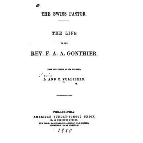 The Swiss Pastor the Life of the REV. F. A. A. Gonthier Paperback, Createspace Independent Publishing Platform