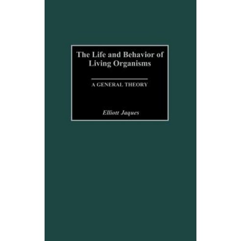 The Life and Behavior of Living Organisms: A General Theory Hardcover, Praeger