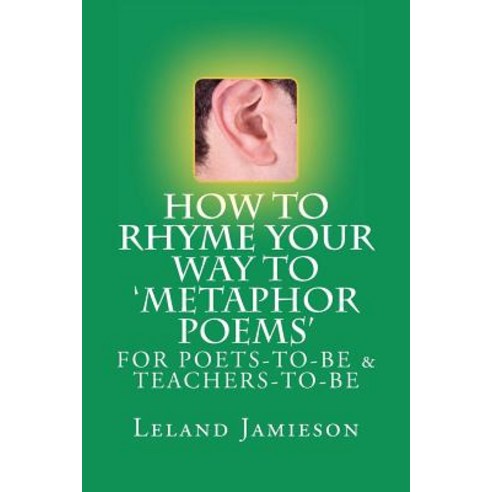 How to Rhyme Your Way to ''Metaphor Poems'': For Poets-To-Be & Teachers-To-Be Paperback, Createspace
