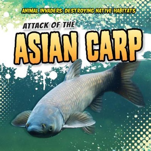 Attack of the Asian Carp Library Binding, Gareth Stevens Publishing