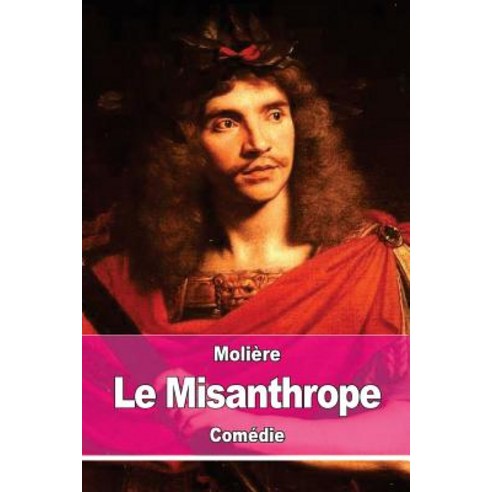 Le Misanthrope: Ou L''Atrabilaire Amoureux Paperback, Createspace Independent Publishing Platform